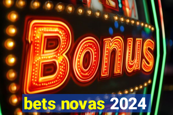 bets novas 2024